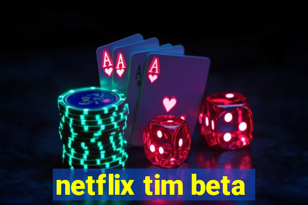 netflix tim beta