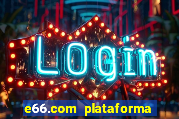 e66.com plataforma de jogos