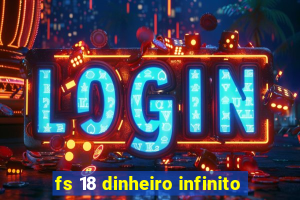 fs 18 dinheiro infinito