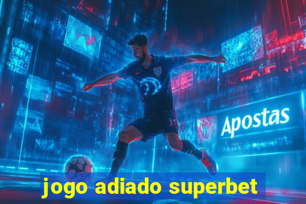 jogo adiado superbet