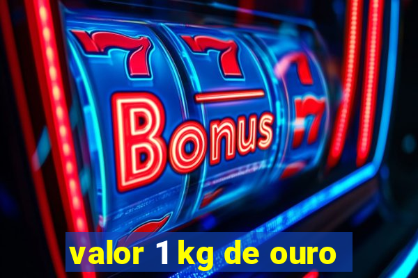 valor 1 kg de ouro