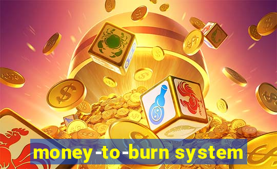 money-to-burn system