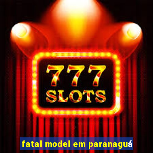 fatal model em paranaguá