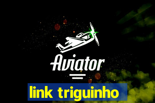 link triguinho