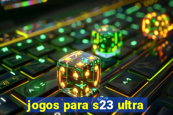 jogos para s23 ultra