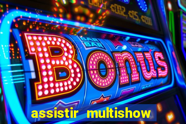 assistir multishow ao vivo gratis