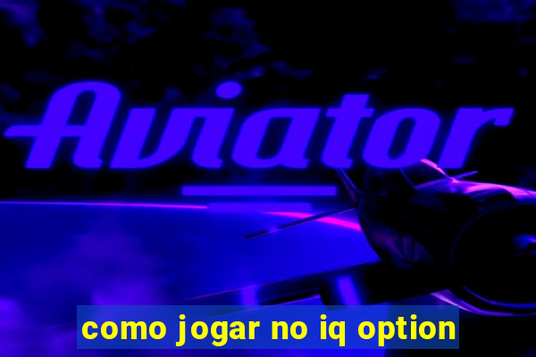 como jogar no iq option