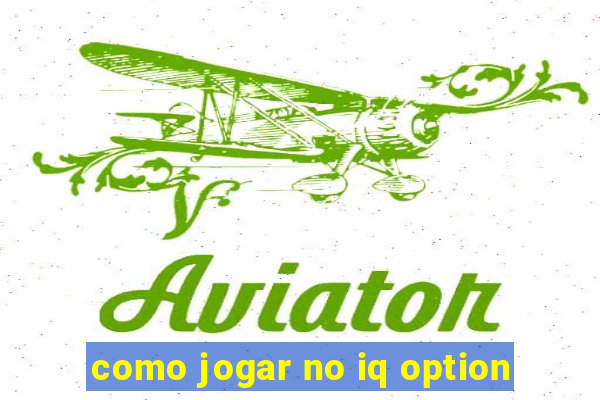 como jogar no iq option