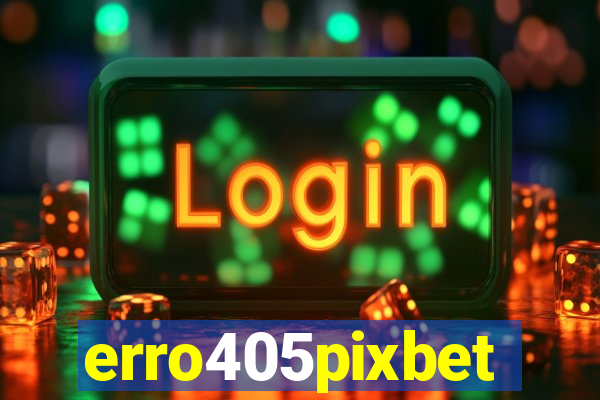 erro405pixbet