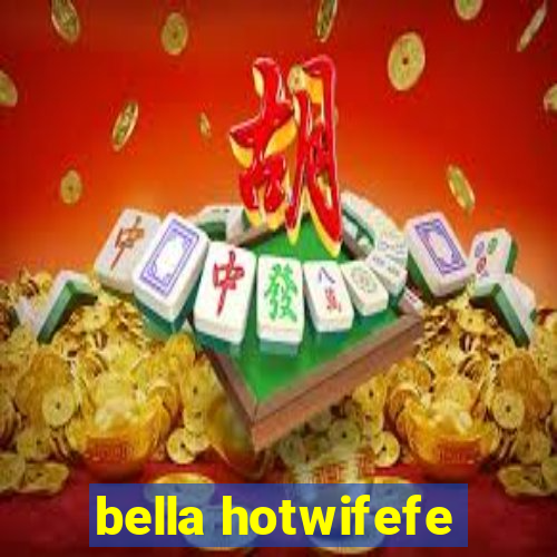 bella hotwifefe