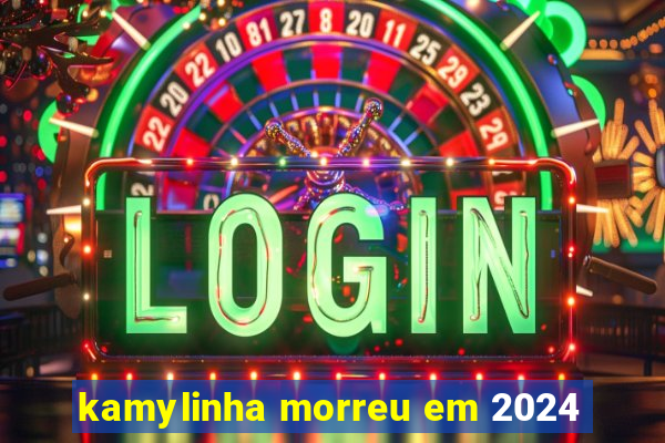 kamylinha morreu em 2024