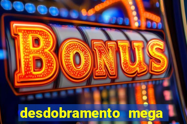 desdobramento mega sena 28 dezenas