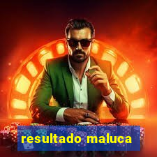 resultado maluca