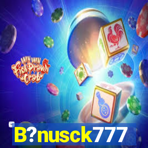 B?nusck777