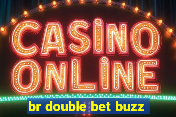 br double bet buzz