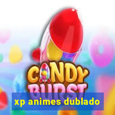 xp animes dublado