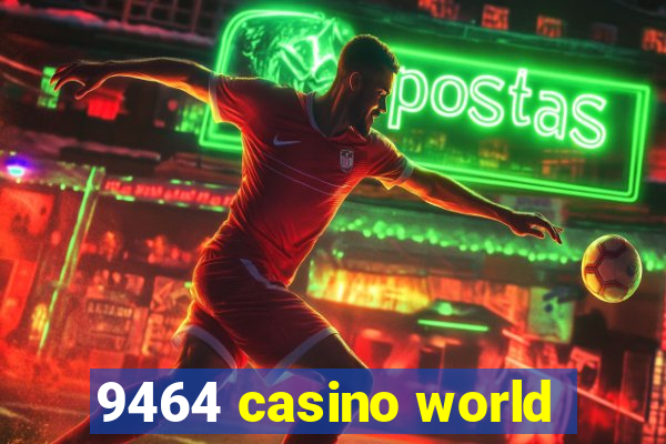 9464 casino world