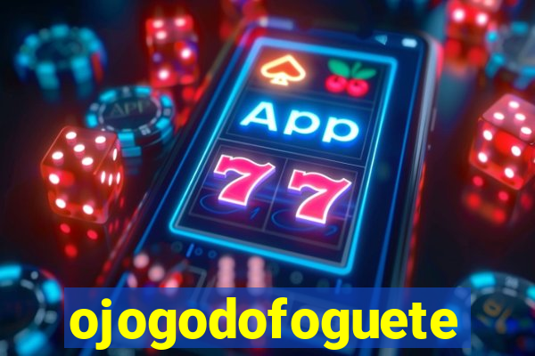 ojogodofoguete