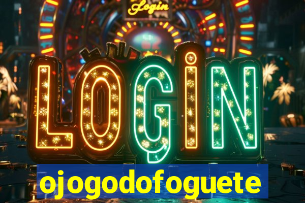 ojogodofoguete