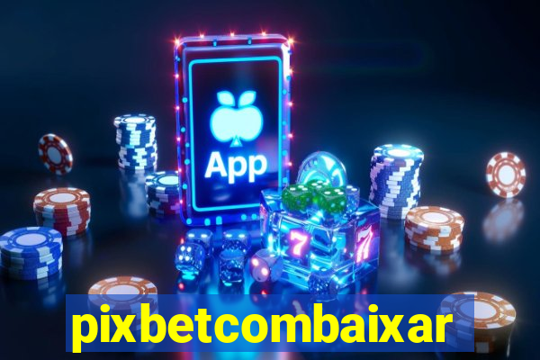 pixbetcombaixar