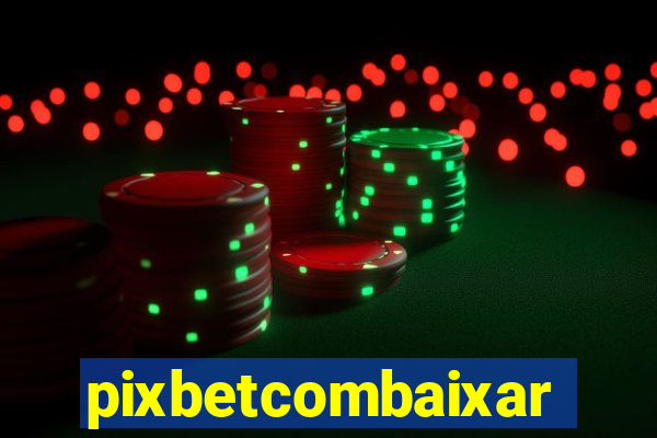 pixbetcombaixar