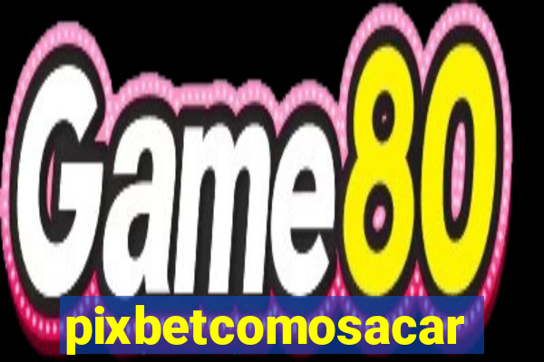 pixbetcomosacar