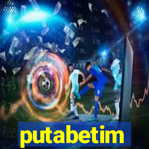 putabetim