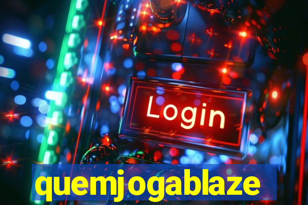 quemjogablaze