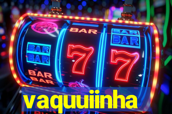 vaquuiinha