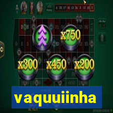 vaquuiinha