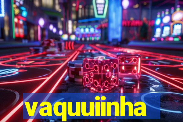 vaquuiinha