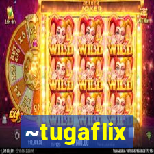 ~tugaflix