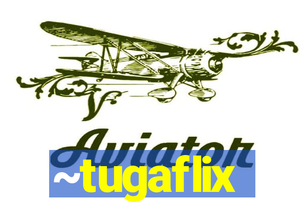 ~tugaflix